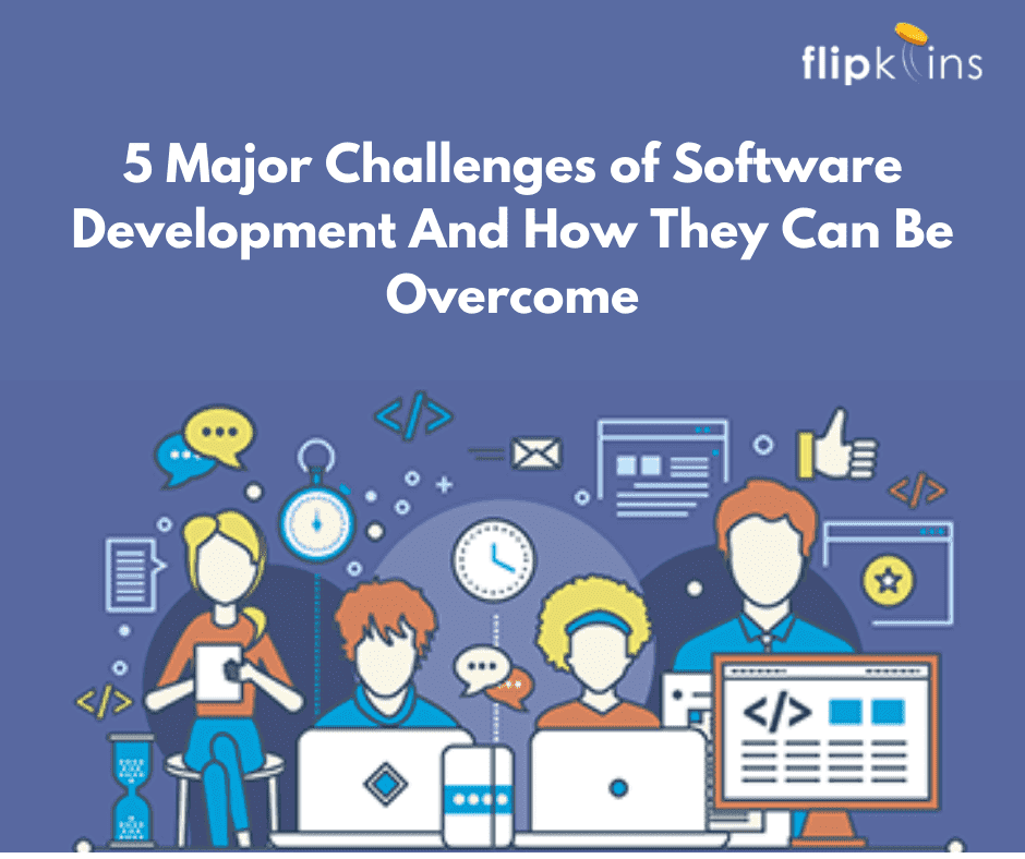 5 Major Challenges of Software Development And How They Can Be Overcome- Flipkoins