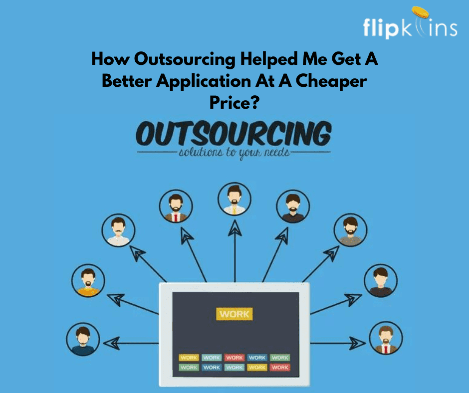 How Outsourcing Helped Me Get A Better Application At A Cheaper Price Flipkoins